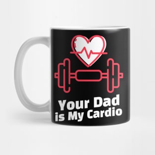 you dad is my cardio Mug